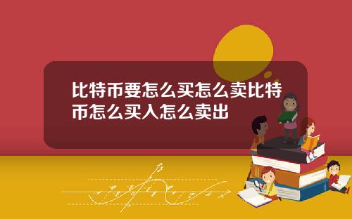 比特币要怎么买怎么卖比特币怎么买入怎么卖出