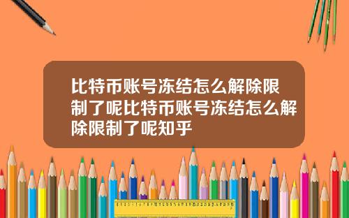 比特币账号冻结怎么解除限制了呢比特币账号冻结怎么解除限制了呢知乎