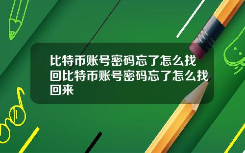 比特币账号密码忘了怎么找回比特币账号密码忘了怎么找回来