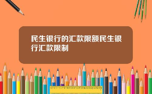 民生银行的汇款限额民生银行汇款限制