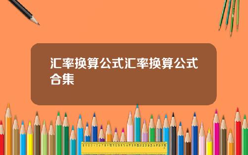 汇率换算公式汇率换算公式合集