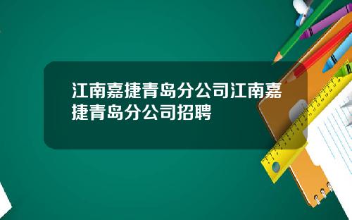 江南嘉捷青岛分公司江南嘉捷青岛分公司招聘