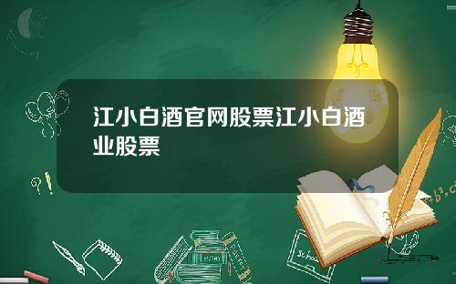 江小白酒官网股票江小白酒业股票