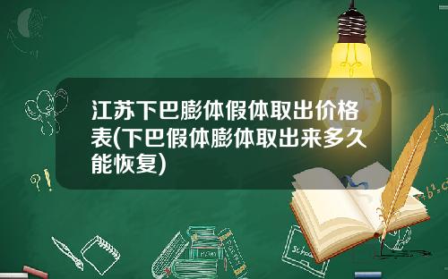 江苏下巴膨体假体取出价格表(下巴假体膨体取出来多久能恢复)