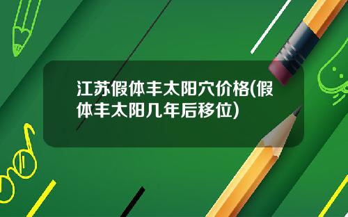 江苏假体丰太阳穴价格(假体丰太阳几年后移位)
