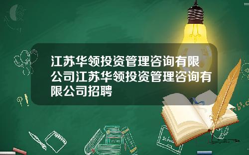 江苏华领投资管理咨询有限公司江苏华领投资管理咨询有限公司招聘