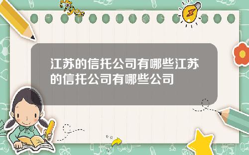 江苏的信托公司有哪些江苏的信托公司有哪些公司