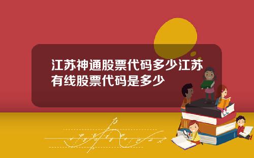 江苏神通股票代码多少江苏有线股票代码是多少