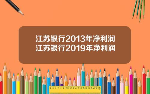 江苏银行2013年净利润江苏银行2019年净利润