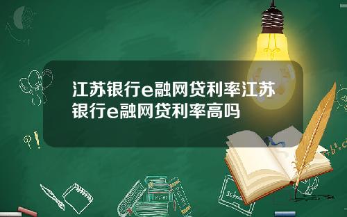 江苏银行e融网贷利率江苏银行e融网贷利率高吗