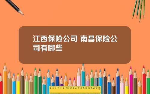 江西保险公司 南昌保险公司有哪些