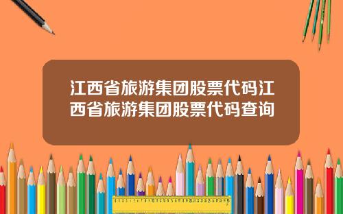 江西省旅游集团股票代码江西省旅游集团股票代码查询