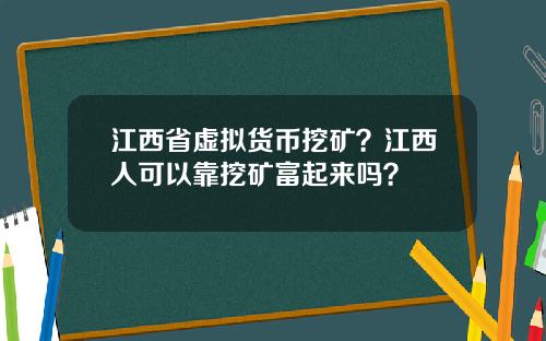 江西省虚拟货币挖矿？江西人可以靠挖矿富起来吗？