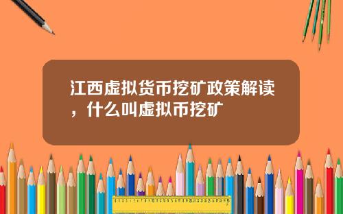 江西虚拟货币挖矿政策解读，什么叫虚拟币挖矿