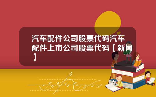 汽车配件公司股票代码汽车配件上市公司股票代码【新闻】