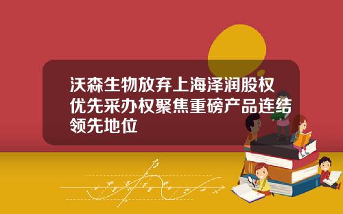 沃森生物放弃上海泽润股权优先采办权聚焦重磅产品连结领先地位