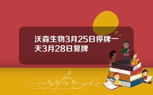 沃森生物3月25日停牌一天3月28日复牌