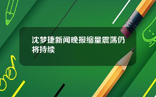 沈梦捷新闻晚报缩量震荡仍将持续