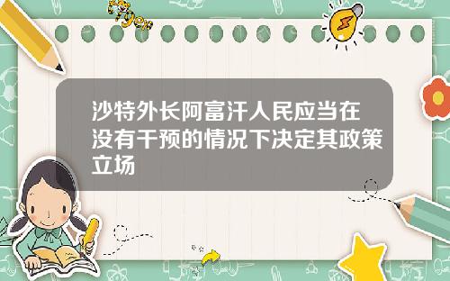 沙特外长阿富汗人民应当在没有干预的情况下决定其政策立场