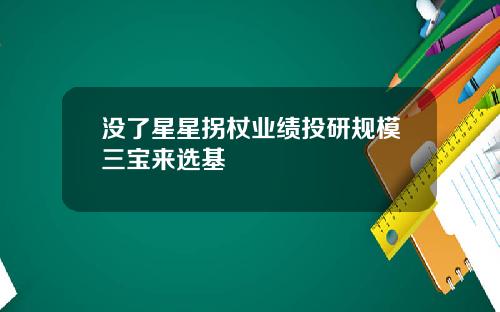 没了星星拐杖业绩投研规模三宝来选基