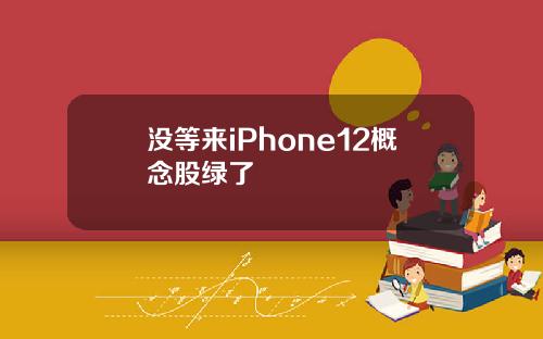 没等来iPhone12概念股绿了