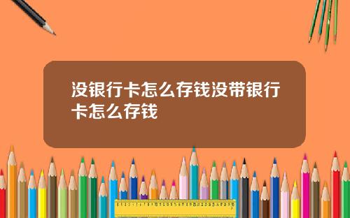没银行卡怎么存钱没带银行卡怎么存钱