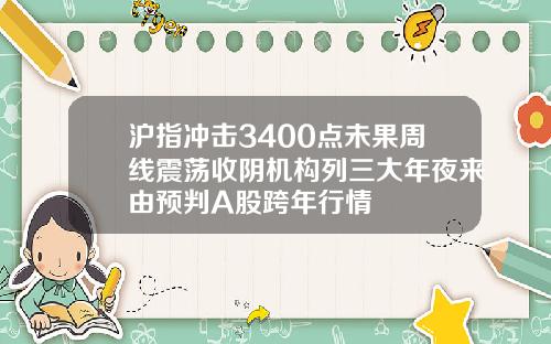 沪指冲击3400点未果周线震荡收阴机构列三大年夜来由预判A股跨年行情