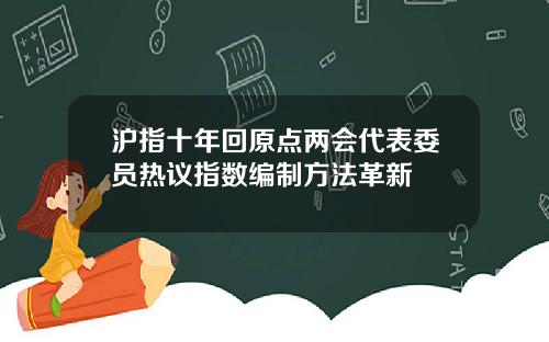 沪指十年回原点两会代表委员热议指数编制方法革新