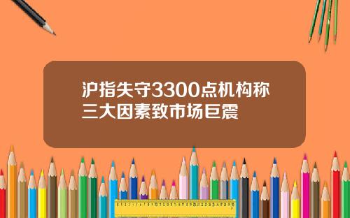 沪指失守3300点机构称三大因素致市场巨震