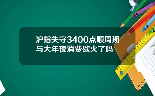 沪指失守3400点顺周期与大年夜消费歇火了吗