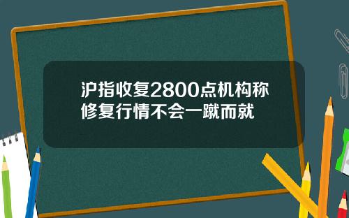 沪指收复2800点机构称修复行情不会一蹴而就