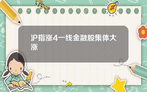 沪指涨4一线金融股集体大涨