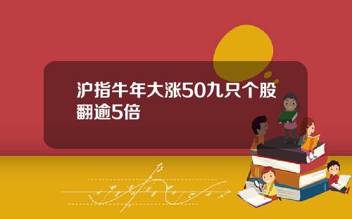 沪指牛年大涨50九只个股翻逾5倍