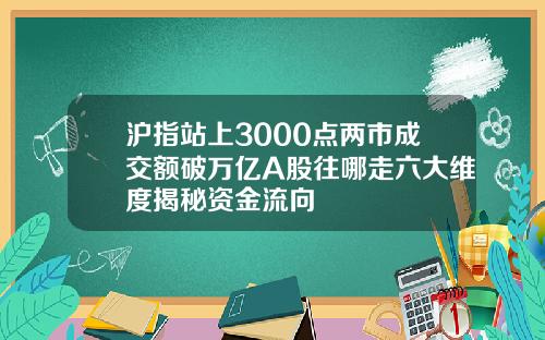 沪指站上3000点两市成交额破万亿A股往哪走六大维度揭秘资金流向