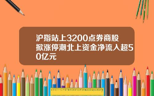 沪指站上3200点券商股掀涨停潮北上资金净流入超50亿元