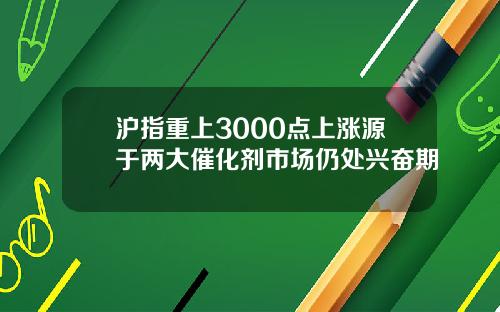 沪指重上3000点上涨源于两大催化剂市场仍处兴奋期
