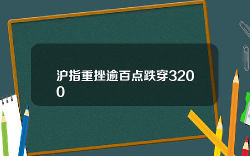 沪指重挫逾百点跌穿3200