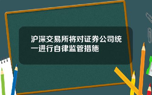 沪深交易所将对证券公司统一进行自律监管措施
