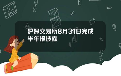 沪深交易所8月31日完成半年报披露