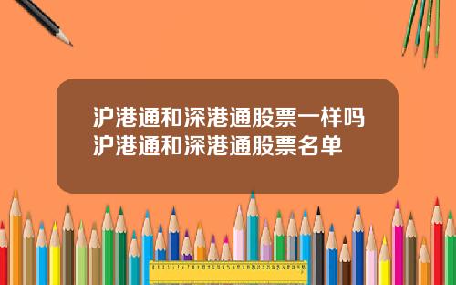 沪港通和深港通股票一样吗沪港通和深港通股票名单