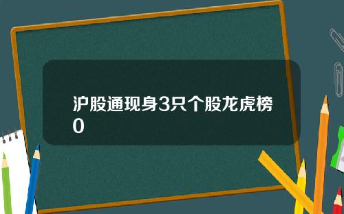 沪股通现身3只个股龙虎榜0
