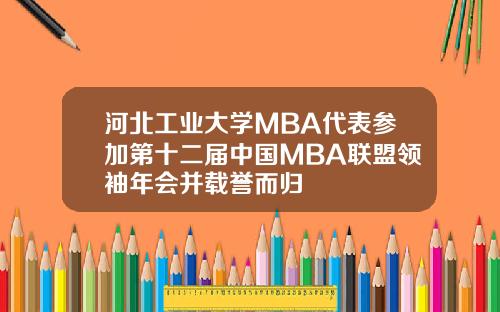 河北工业大学MBA代表参加第十二届中国MBA联盟领袖年会并载誉而归