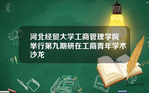 河北经贸大学工商管理学院举行第九期研在工商青年学术沙龙