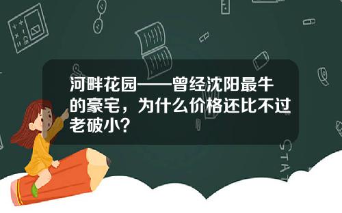 河畔花园——曾经沈阳最牛的豪宅，为什么价格还比不过老破小？