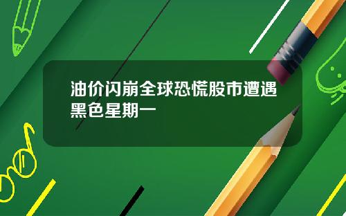 油价闪崩全球恐慌股市遭遇黑色星期一
