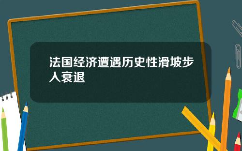 法国经济遭遇历史性滑坡步入衰退