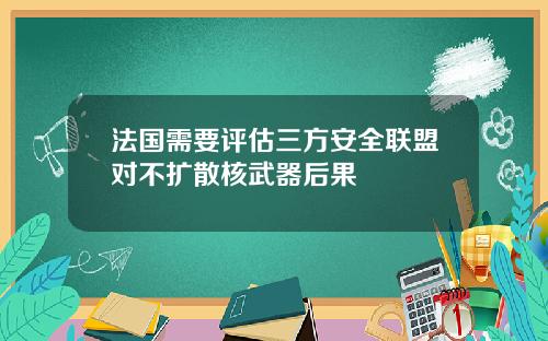 法国需要评估三方安全联盟对不扩散核武器后果