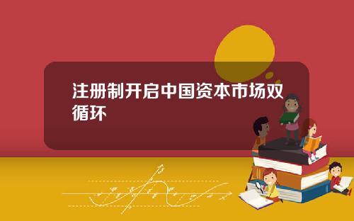 注册制开启中国资本市场双循环