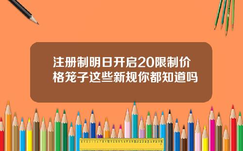 注册制明日开启20限制价格笼子这些新规你都知道吗