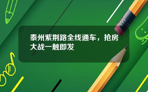 泰州紫荆路全线通车，抢房大战一触即发